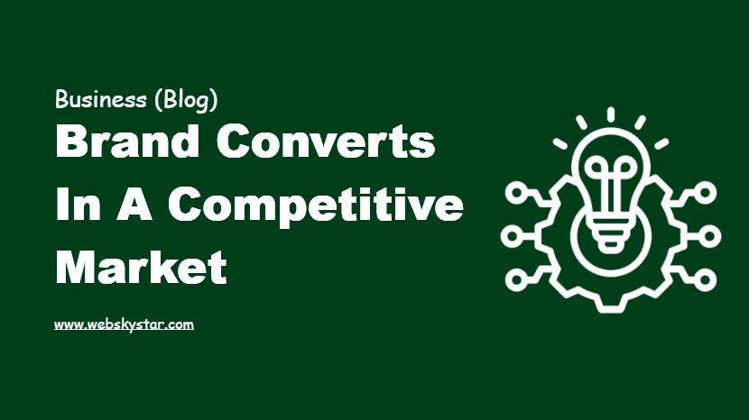 Brand Converts in a Competitive Market