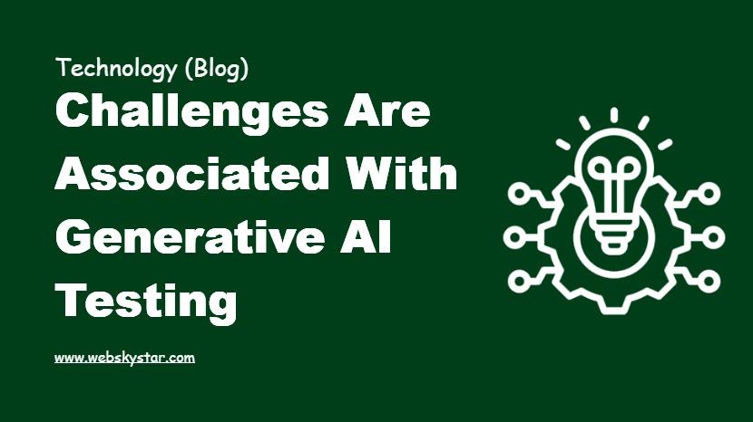 Challenges are Associated with Generative AI Testing