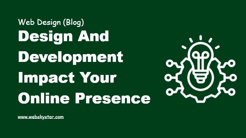 Design and Development Impact Your Online Presence