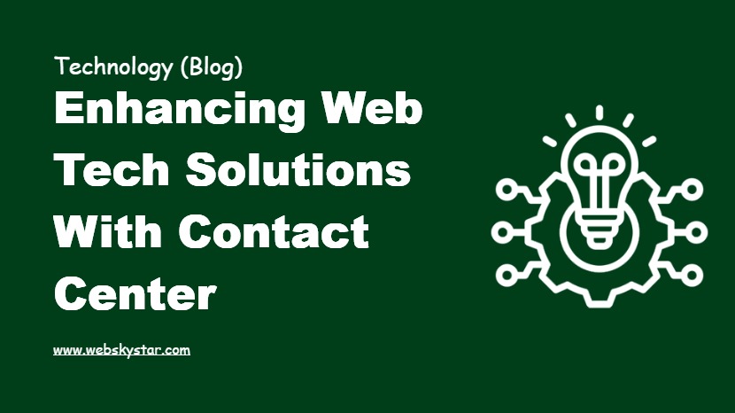 Enhancing Web Tech Solutions with Contact Center
