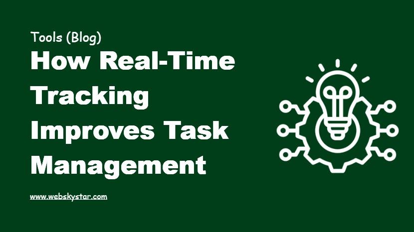How Real-Time Tracking Improves Task Management
