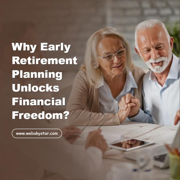 Why Early Retirement Planning Unlocks Financial Freedom?