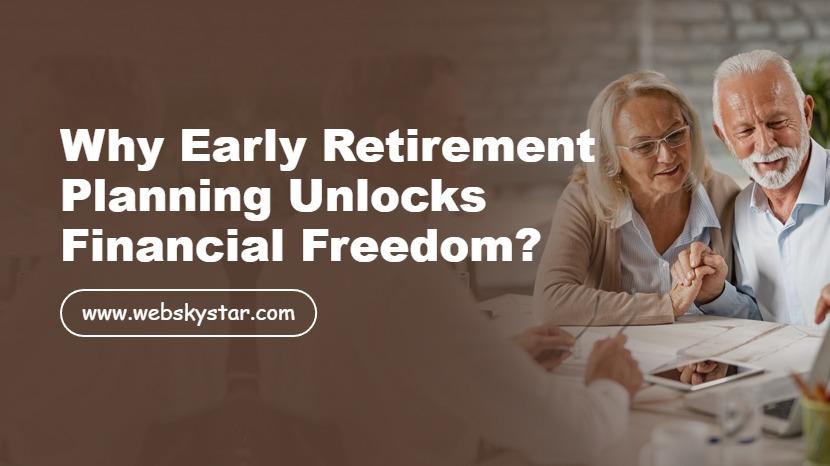 Why Early Retirement Planning Unlocks Financial Freedom